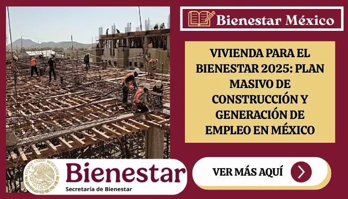 Vivienda para el Bienestar 2025: Plan masivo de construcción y Generación de empleo en México