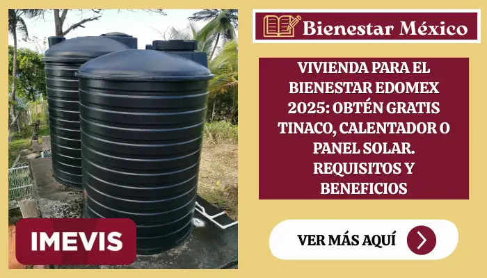 Vivienda para el Bienestar Edomex 2025: Obtén GRATIS tinaco, calentador o panel solar. Requisitos y beneficios