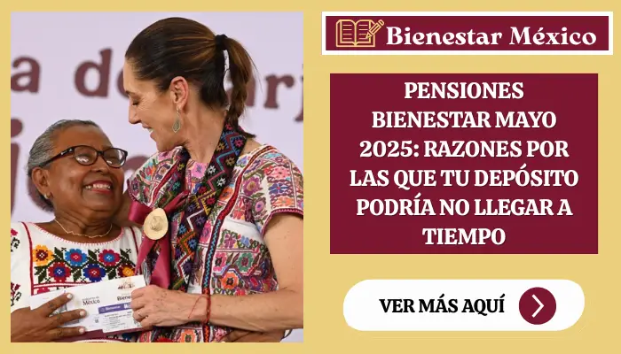 Pagos de Pensiones Bienestar Mayo 2025 podría retrasarse: Estas son las posibles causas