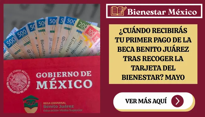 ¿Cuándo recibirás tu primer pago de la Beca Benito Juárez tras recoger la Tarjeta del Bienestar? Mayo