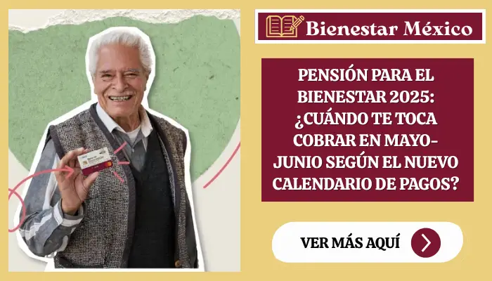 Pensión para el Bienestar 2025: ¿Cuándo te toca cobrar en Mayo-Junio según el nuevo calendario de pagos?