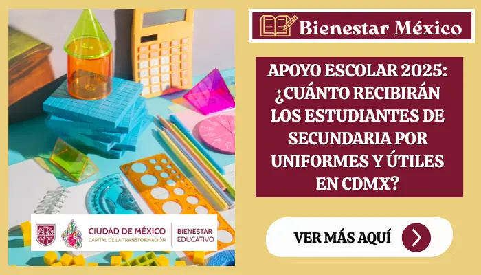 Apoyo Escolar 2025: ¿Cuánto recibirán los estudiantes de secundaria por uniformes y útiles en CDMX?