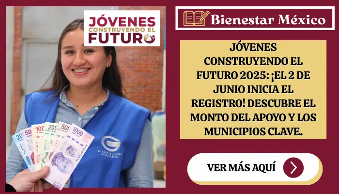 Jóvenes Construyendo el Futuro 2025: ¡El 2 de Junio Inicia el Registro! Descubre el Monto del Apoyo y los Municipios Clave.
