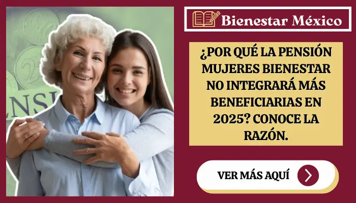 ¿Por qué la Pensión Mujeres Bienestar no integrará más beneficiarias en 2025? Conoce la razón.