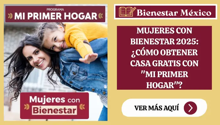 Mujeres con Bienestar 2025: ¿Cómo Obtener Casa Gratis con "Mi Primer Hogar"?