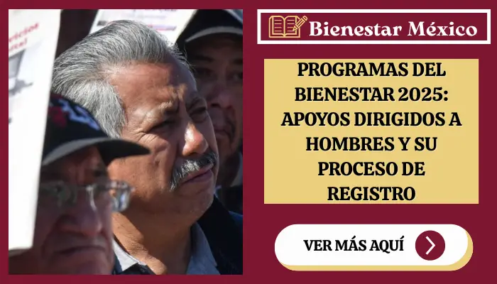 Programas del Bienestar 2025: Apoyos Dirigidos a Hombres y su Proceso de Registro