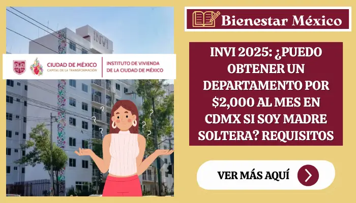 INVI 2025: ¿Puedo Obtener un Departamento por $2,000 al Mes en CDMX si Soy Madre Soltera? Requisitos