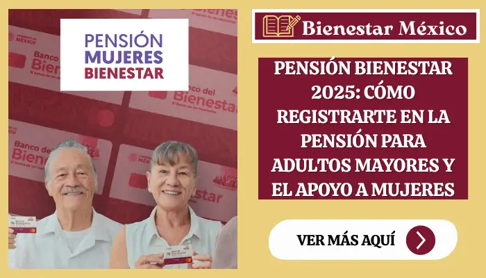 Pensión Bienestar 2025: Cómo Registrarte en la Pensión para Adultos Mayores y el Apoyo a Mujeres