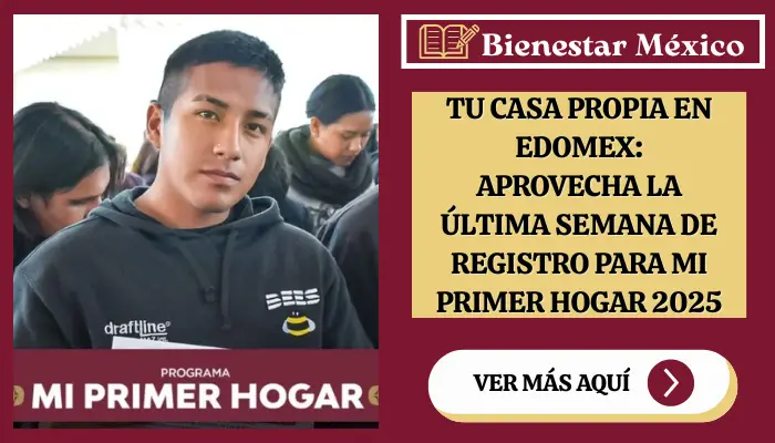 Tu Casa Propia en Edomex: Aprovecha la Última Semana de Registro para Mi Primer Hogar 2025