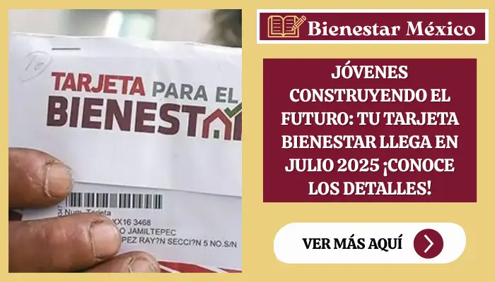 Jóvenes Construyendo el Futuro: Tu Tarjeta Bienestar Llega en Julio 2025 ¡Conoce los Detalles!
