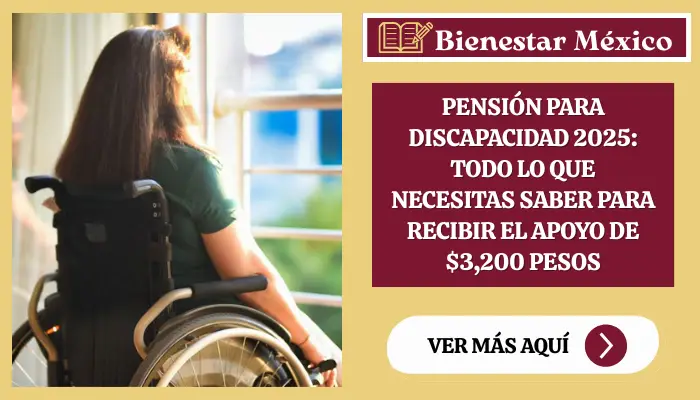 Pensión para Discapacidad 2025: Todo lo que necesitas saber para recibir el apoyo de $3,200 pesos