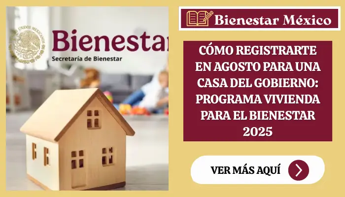 Cómo registrarte en AGOSTO para una casa del gobierno: Programa Vivienda para el Bienestar 2025
