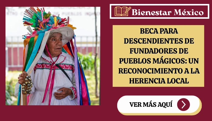 Beca para Descendientes de Fundadores de Pueblos Mágicos: Un Reconocimiento a la Herencia Local
