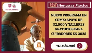 Nuevo Programa en CDMX: Apoyo de $2,000 y Talleres Gratuitos para Cuidadores en 2025