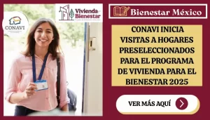Programa de Vivienda para el Bienestar 2025: Conavi inicia visitas a hogares preseleccionados