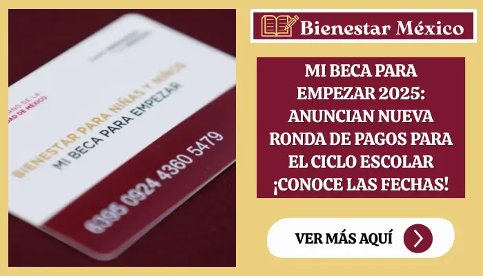 Mi Beca para Empezar 2025: Anuncian Nueva Ronda de Pagos para el Ciclo Escolar ¡Conoce las Fechas!