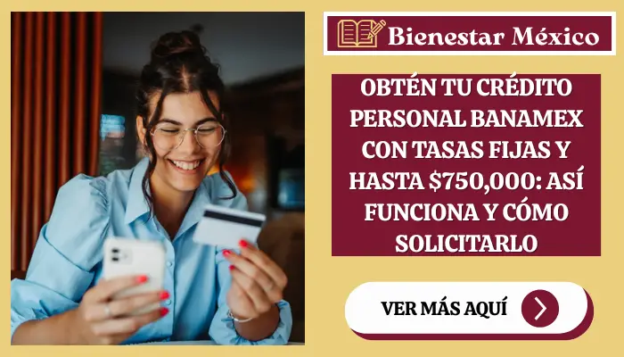Obtén tu Crédito Personal Banamex con tasas fijas y hasta $750,000: así funciona y cómo solicitarl