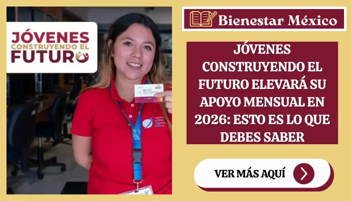 Jóvenes Construyendo el Futuro elevará su apoyo mensual en 2026: esto es lo que debes saber