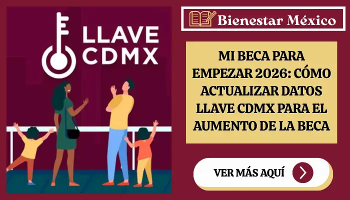 Mi Beca para Empezar 2026: Cómo actualizar datos Llave CDMX para el aumento de la beca