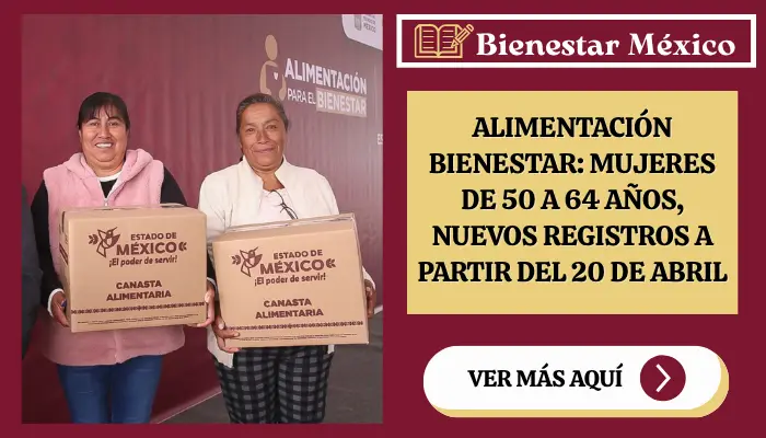 Alimentación Bienestar: Mujeres de 50 a 64 años, Nuevos Registros a partir del 20 de Abril