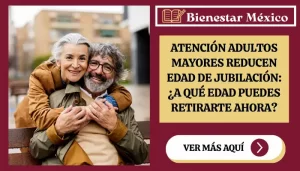 Atención Adultos Mayores Reducen Edad de Jubilación: ¿A qué edad puedes retirarte ahora?
