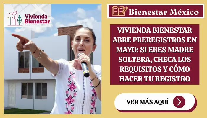 Vivienda Bienestar abre preregistros en mayo: si eres madre soltera, checa los requisitos y cómo hacer tu registro