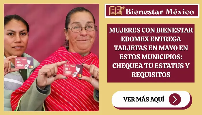 Mujeres con bienestar Edomex entrega tarjetas en mayo en estos municipios: chequea tu estatus y requisitos