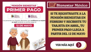 Si te registraste a la Pensión Bienestar en febrero y recibiste tu tarjeta en abril, tu primer pago llega a partir del 12 de mayo