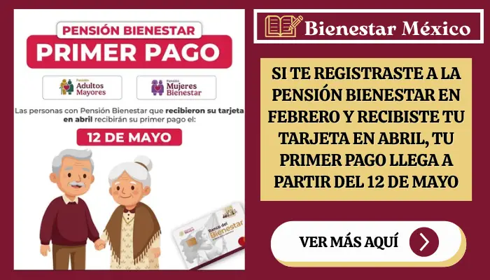 Si te registraste a la Pensión Bienestar en febrero y recibiste tu tarjeta en abril, tu primer pago llega a partir del 12 de mayo