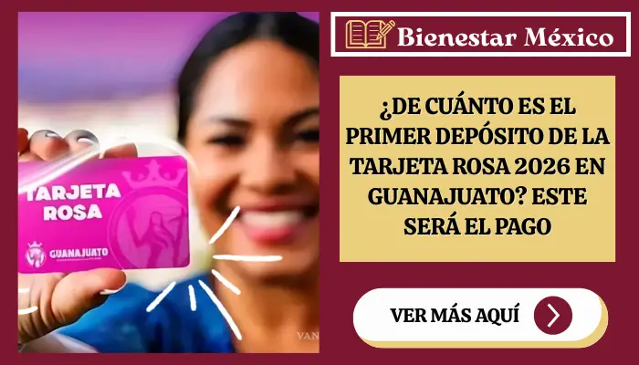 ¿De cuánto es el primer depósito de la Tarjeta Rosa 2026 en Guanajuato? Este será el PAGO