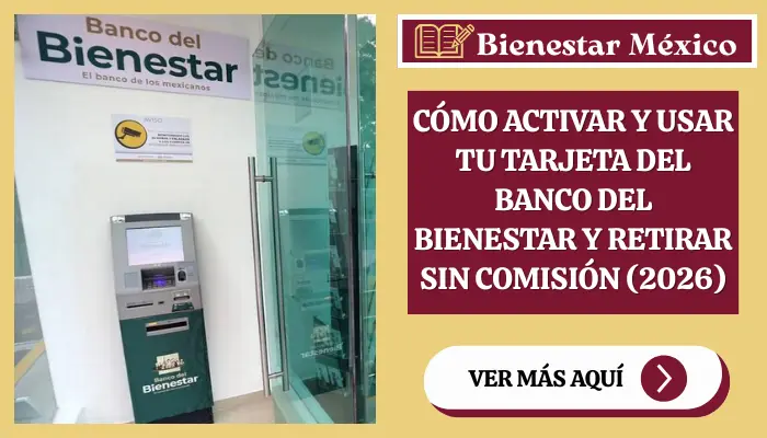 Cómo activar y usar tu Tarjeta del Banco del Bienestar y retirar sin comisión (2026)