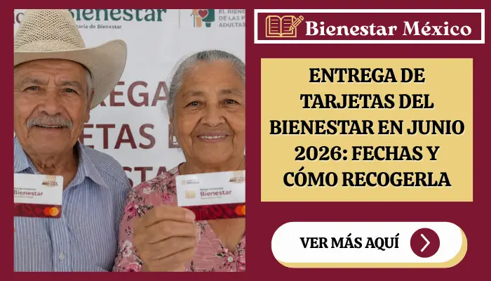Entrega de tarjetas del Bienestar en junio 2026: fechas y cómo recogerla