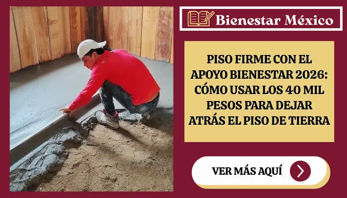 Trabajador colando un piso firme de concreto en una vivienda con el apoyo Bienestar 2026
