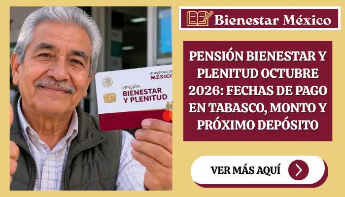 Pensión Bienestar y Plenitud octubre 2026: fechas de pago en Tabasco, monto y próximo depósito