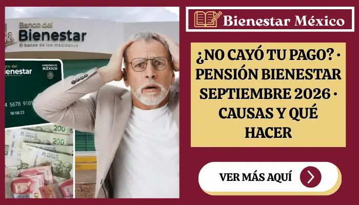 Qué hacer si no ha llegado el pago de la Pensión Bienestar de septiembre 2026 aunque ya pasó tu letra