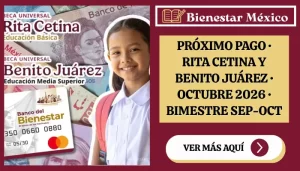 Próximo pago de las Becas Rita Cetina y Benito Juárez en octubre 2026 del bimestre septiembre-octubre